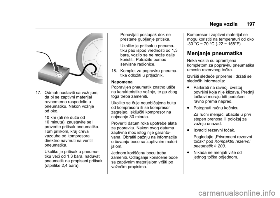 OPEL KARL 2016  Uputstvo za upotrebu (in Serbian) OPEL Karl Owner Manual (GMK-Localizing-EU LHD-9231167) - 2016 -
CRC - 9/9/15
Nega vozila 197
17. Odmah nastaviti sa vožnjom,da bi se zaptivni materijal
ravnomerno raspodelio u
pneumatiku. Nakon vožn