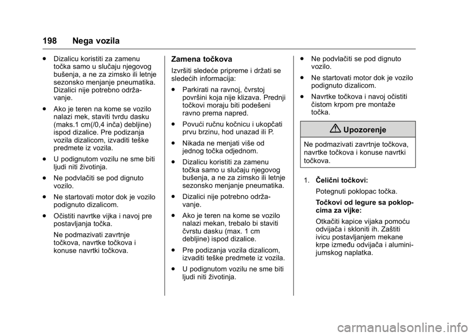 OPEL KARL 2016  Uputstvo za upotrebu (in Serbian) OPEL Karl Owner Manual (GMK-Localizing-EU LHD-9231167) - 2016 -
CRC - 9/9/15
198 Nega vozila
.Dizalicu koristiti za zamenu
točka samo u slučaju njegovog
bušenja, a ne za zimsko ili letnje
sezonsko 