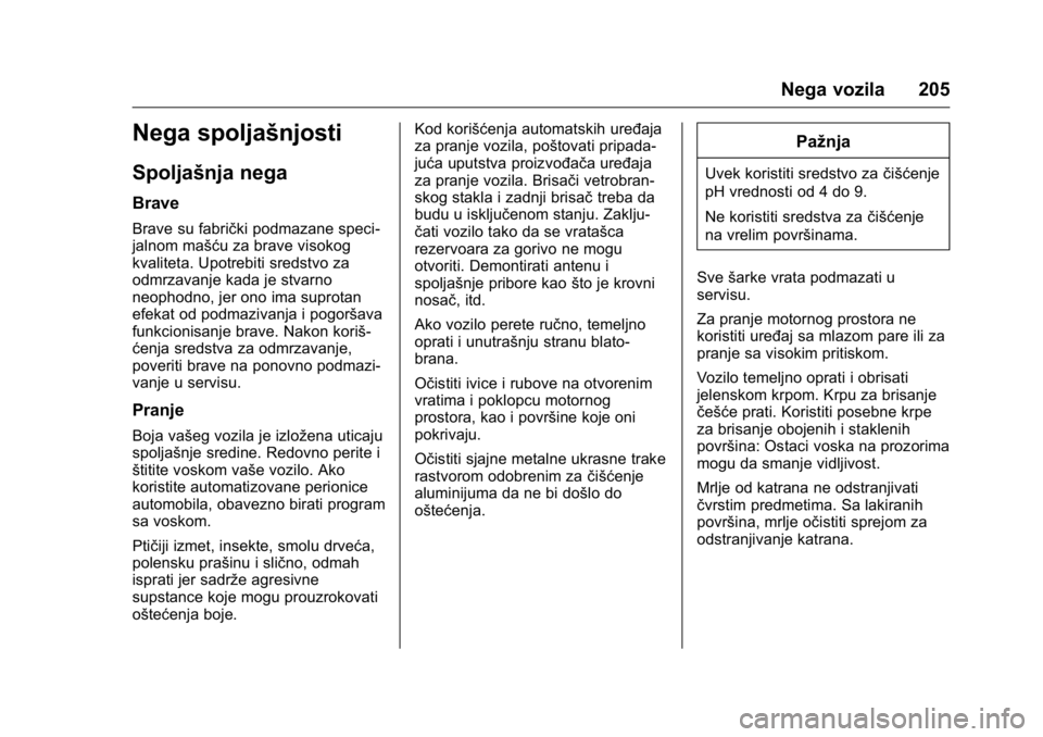 OPEL KARL 2016  Uputstvo za upotrebu (in Serbian) OPEL Karl Owner Manual (GMK-Localizing-EU LHD-9231167) - 2016 -
CRC - 9/9/15
Nega vozila 205
Nega spoljašnjosti
Spoljašnja nega
Brave
Brave su fabrički podmazane speci-
jalnom mašću za brave viso