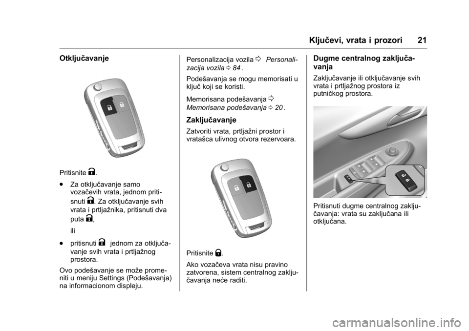 OPEL KARL 2016 Uputstvo za upotrebu (in Serbian) OPEL Karl Owner Manual (GMK-Localizing-EU LHD-9231167) - 2016 -
CRC - 9/9/15
Ključevi, vrata i prozori 21
Otključavanje
PritisniteK.
. Za otključavanje samo
vozačevih vrata, jednom priti-
snuti
K. OPEL KARL 2016 Uputstvo za upotrebu (in Serbian) OPEL Karl Owner Manual (GMK-Localizing-EU LHD-9231167) - 2016 -
CRC - 9/9/15
Ključevi, vrata i prozori 21
Otključavanje
PritisniteK.
. Za otključavanje samo
vozačevih vrata, jednom priti-
snuti
K.