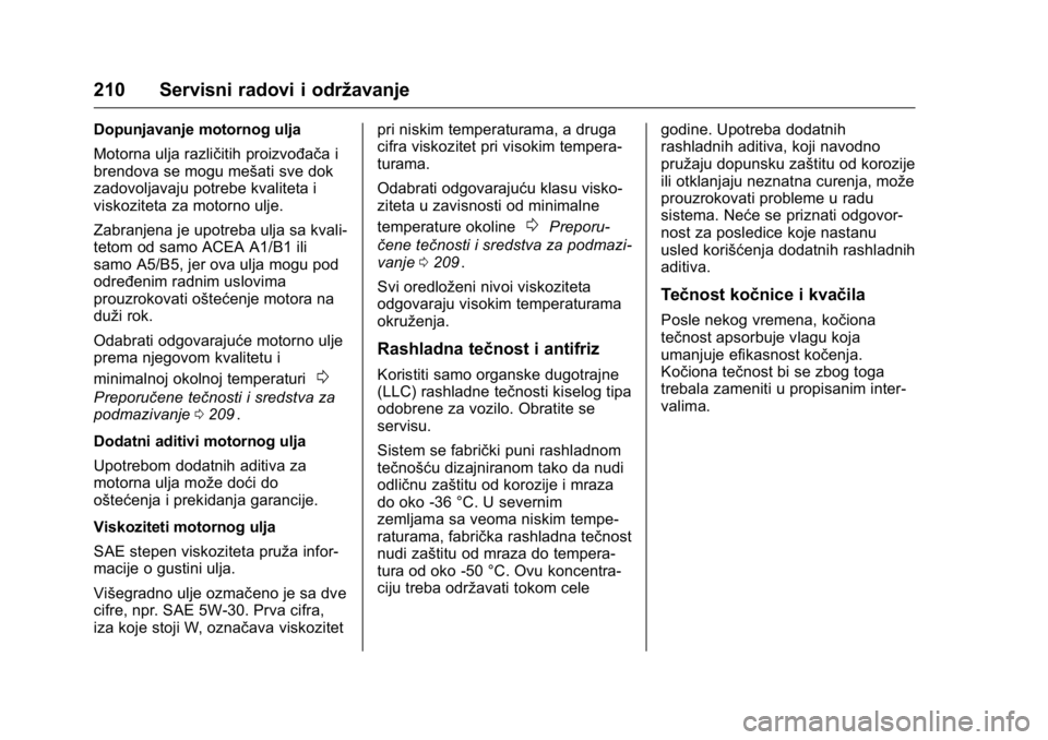 OPEL KARL 2016  Uputstvo za upotrebu (in Serbian) OPEL Karl Owner Manual (GMK-Localizing-EU LHD-9231167) - 2016 -
CRC - 9/9/15
210 Servisni radovi i održavanje
Dopunjavanje motornog ulja
Motorna ulja različitih proizvođača i
brendova se mogu meš