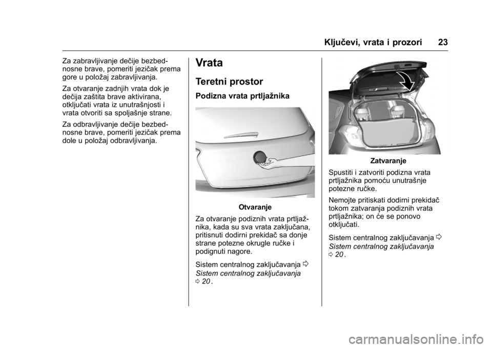 OPEL KARL 2016 Uputstvo za upotrebu (in Serbian) OPEL Karl Owner Manual (GMK-Localizing-EU LHD-9231167) - 2016 -
CRC - 9/9/15
Ključevi, vrata i prozori 23
Za zabravljivanje dečije bezbed-
nosne brave, pomeriti jezičak prema
gore u položaj zabrav OPEL KARL 2016 Uputstvo za upotrebu (in Serbian) OPEL Karl Owner Manual (GMK-Localizing-EU LHD-9231167) - 2016 -
CRC - 9/9/15
Ključevi, vrata i prozori 23
Za zabravljivanje dečije bezbed-
nosne brave, pomeriti jezičak prema
gore u položaj zabrav