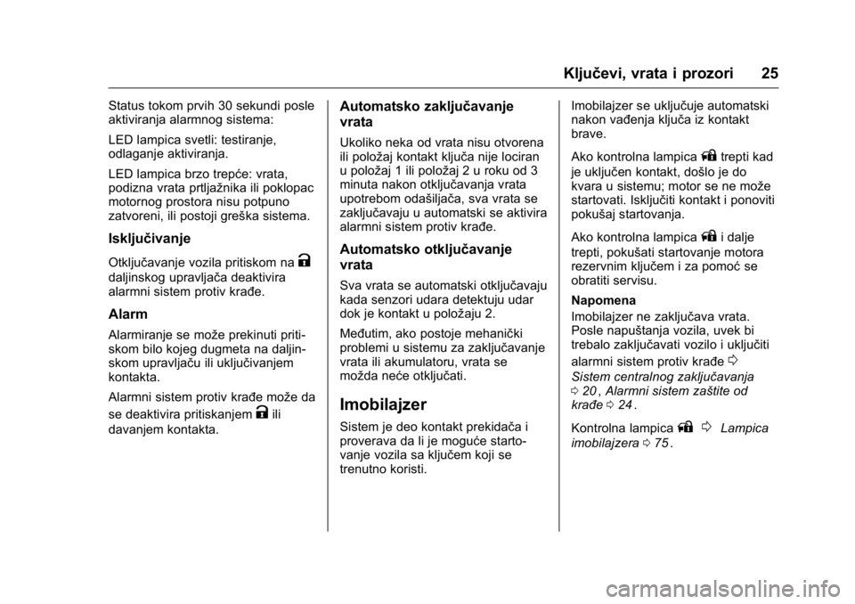 OPEL KARL 2016 Uputstvo za upotrebu (in Serbian) OPEL Karl Owner Manual (GMK-Localizing-EU LHD-9231167) - 2016 -
CRC - 9/9/15
Ključevi, vrata i prozori 25
Status tokom prvih 30 sekundi posle
aktiviranja alarmnog sistema:
LED lampica svetli: testira OPEL KARL 2016 Uputstvo za upotrebu (in Serbian) OPEL Karl Owner Manual (GMK-Localizing-EU LHD-9231167) - 2016 -
CRC - 9/9/15
Ključevi, vrata i prozori 25
Status tokom prvih 30 sekundi posle
aktiviranja alarmnog sistema:
LED lampica svetli: testira