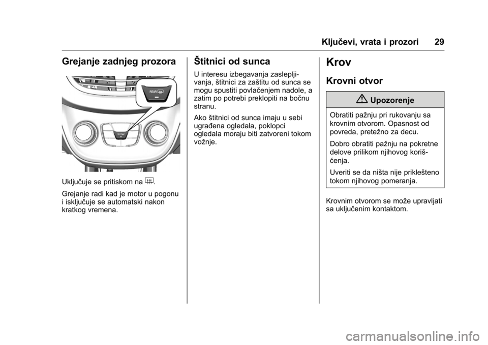 OPEL KARL 2016 Uputstvo za upotrebu (in Serbian) OPEL Karl Owner Manual (GMK-Localizing-EU LHD-9231167) - 2016 -
CRC - 9/9/15
Ključevi, vrata i prozori 29
Grejanje zadnjeg prozora
Uključuje se pritiskom na+.
Grejanje radi kad je motor u pogonu
i i OPEL KARL 2016 Uputstvo za upotrebu (in Serbian) OPEL Karl Owner Manual (GMK-Localizing-EU LHD-9231167) - 2016 -
CRC - 9/9/15
Ključevi, vrata i prozori 29
Grejanje zadnjeg prozora
Uključuje se pritiskom na+.
Grejanje radi kad je motor u pogonu
i i
