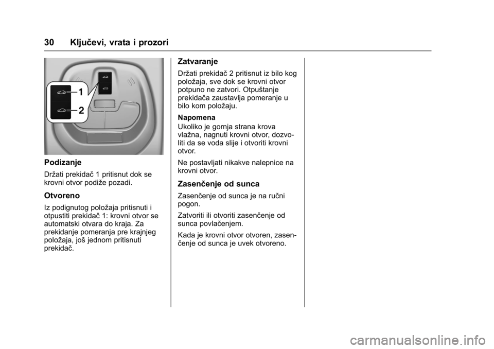 OPEL KARL 2016  Uputstvo za upotrebu (in Serbian) OPEL Karl Owner Manual (GMK-Localizing-EU LHD-9231167) - 2016 -
CRC - 9/9/15
30 Ključevi, vrata i prozori
Podizanje
Držati prekidač1 pritisnut dok se
krovni otvor podiže pozadi.
Otvoreno
Iz podign