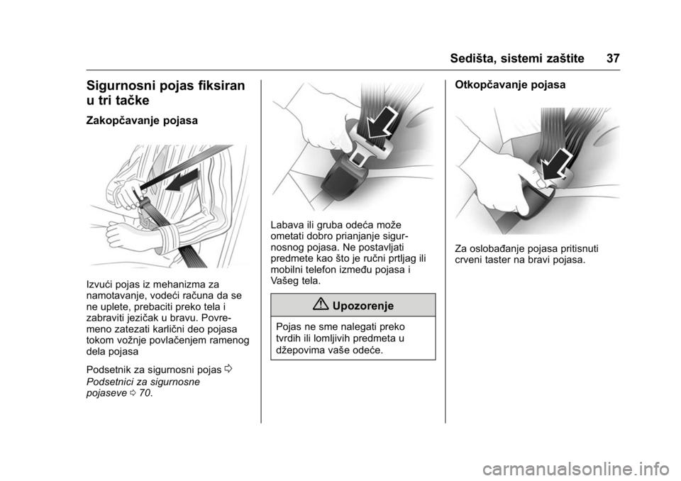 OPEL KARL 2016  Uputstvo za upotrebu (in Serbian) OPEL Karl Owner Manual (GMK-Localizing-EU LHD-9231167) - 2016 -
CRC - 9/9/15
Sedišta, sistemi zaštite 37
Sigurnosni pojas fiksiran
u tri tačke
Zakopčavanje pojasa
Izvući pojas iz mehanizma za
nam