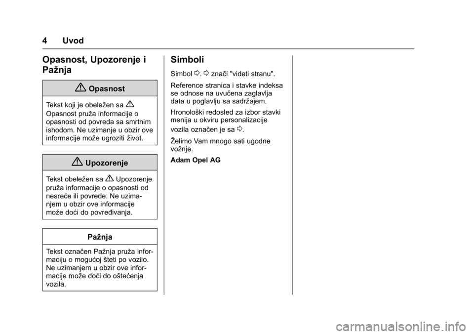 OPEL KARL 2016  Uputstvo za upotrebu (in Serbian) OPEL Karl Owner Manual (GMK-Localizing-EU LHD-9231167) - 2016 -
CRC - 9/9/15
4 Uvod
Opasnost, Upozorenje i
Pažnja
{Opasnost
Tekst koji je obeležen sa{
Opasnost pruža informacije o
opasnosti od povr