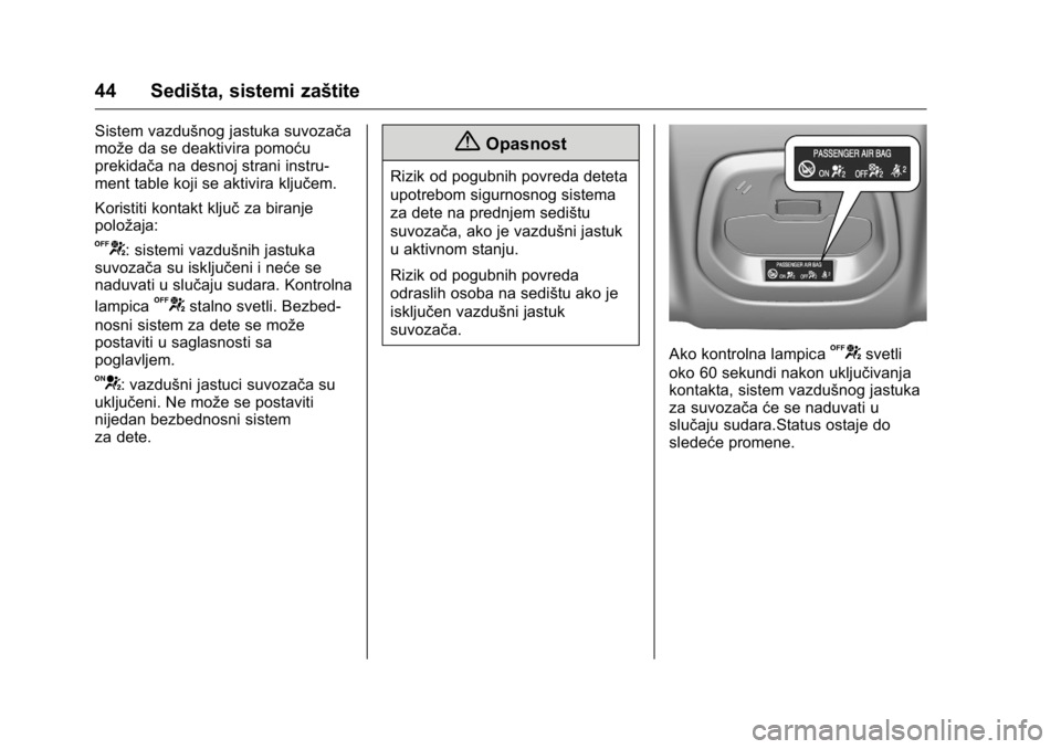 OPEL KARL 2016  Uputstvo za upotrebu (in Serbian) OPEL Karl Owner Manual (GMK-Localizing-EU LHD-9231167) - 2016 -
CRC - 9/9/15
44 Sedišta, sistemi zaštite
Sistem vazdušnog jastuka suvozača
može da se deaktivira pomoću
prekidača na desnoj stran