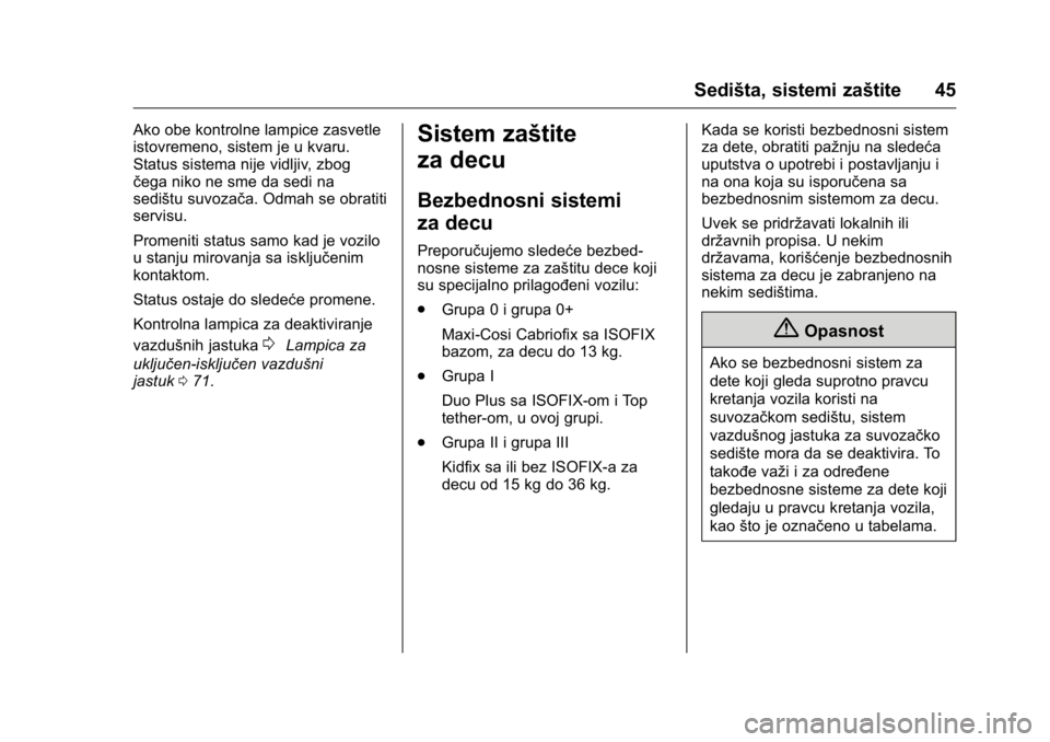 OPEL KARL 2016  Uputstvo za upotrebu (in Serbian) OPEL Karl Owner Manual (GMK-Localizing-EU LHD-9231167) - 2016 -
CRC - 9/9/15
Sedišta, sistemi zaštite 45
Ako obe kontrolne lampice zasvetle
istovremeno, sistem je u kvaru.
Status sistema nije vidlji