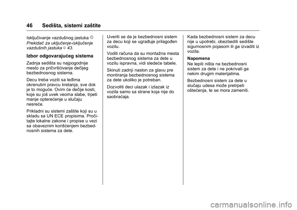 OPEL KARL 2016  Uputstvo za upotrebu (in Serbian) OPEL Karl Owner Manual (GMK-Localizing-EU LHD-9231167) - 2016 -
CRC - 9/9/15
46 Sedišta, sistemi zaštite
Isključivanje vazdušnog jastuka0
Prekidačza uključenje-isključenje
vazdušnih jastuka 04