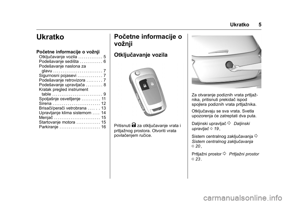 OPEL KARL 2016  Uputstvo za upotrebu (in Serbian) OPEL Karl Owner Manual (GMK-Localizing-EU LHD-9231167) - 2016 -
CRC - 9/9/15
Ukratko 5
Ukratko
Početne informacije o vožnji
Otključavanje vozila . . . . . . . . . . . . . 5
Podešavanje sedišta . 