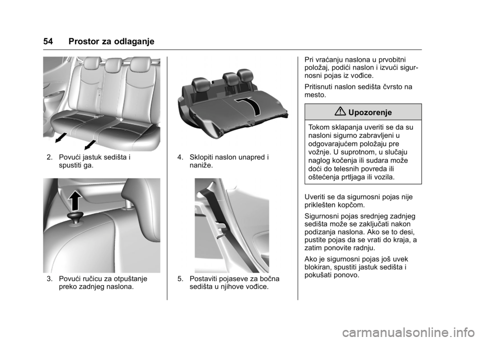 OPEL KARL 2016  Uputstvo za upotrebu (in Serbian) OPEL Karl Owner Manual (GMK-Localizing-EU LHD-9231167) - 2016 -
CRC - 9/9/15
54 Prostor za odlaganje
2. Povući jastuk sedišta ispustiti ga.
3. Povući ručicu za otpuštanjepreko zadnjeg naslona.
4.