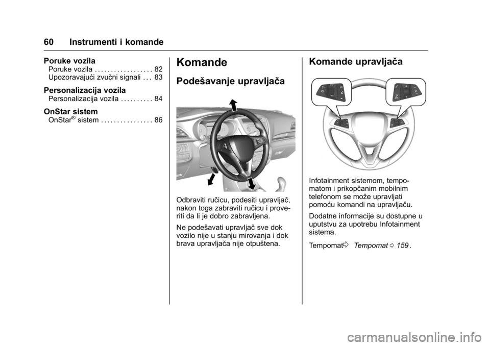 OPEL KARL 2016 Uputstvo za upotrebu (in Serbian) OPEL Karl Owner Manual (GMK-Localizing-EU LHD-9231167) - 2016 -
CRC - 9/9/15
60 Instrumenti i komande
Poruke vozila
Poruke vozila . . . . . . . . . . . . . . . . . . 82
Upozoravajući zvučni signali OPEL KARL 2016 Uputstvo za upotrebu (in Serbian) OPEL Karl Owner Manual (GMK-Localizing-EU LHD-9231167) - 2016 -
CRC - 9/9/15
60 Instrumenti i komande
Poruke vozila
Poruke vozila . . . . . . . . . . . . . . . . . . 82
Upozoravajući zvučni signali