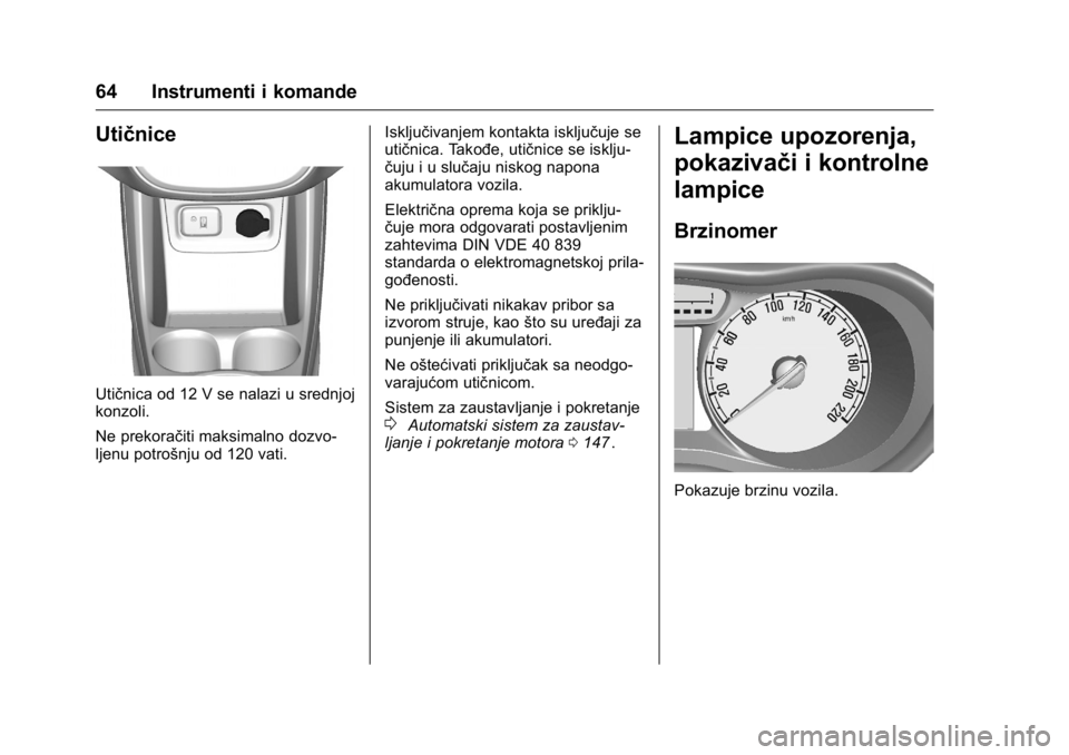 OPEL KARL 2016 Uputstvo za upotrebu (in Serbian) OPEL Karl Owner Manual (GMK-Localizing-EU LHD-9231167) - 2016 -
CRC - 9/9/15
64 Instrumenti i komande
Utičnice
Utičnica od 12 V se nalazi u srednjoj
konzoli.
Ne prekoračiti maksimalno dozvo-
ljenu OPEL KARL 2016 Uputstvo za upotrebu (in Serbian) OPEL Karl Owner Manual (GMK-Localizing-EU LHD-9231167) - 2016 -
CRC - 9/9/15
64 Instrumenti i komande
Utičnice
Utičnica od 12 V se nalazi u srednjoj
konzoli.
Ne prekoračiti maksimalno dozvo-
ljenu