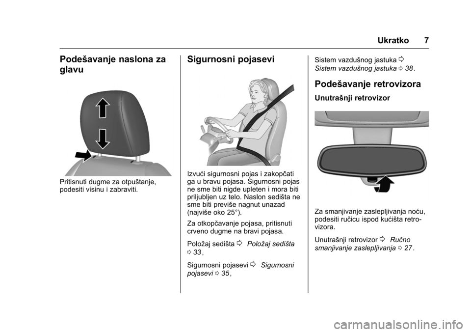 OPEL KARL 2016 Uputstvo za upotrebu (in Serbian) OPEL Karl Owner Manual (GMK-Localizing-EU LHD-9231167) - 2016 -
CRC - 9/9/15
Ukratko 7
Podešavanje naslona za
glavu
Pritisnuti dugme za otpuštanje,
podesiti visinu i zabraviti.
Sigurnosni pojasevi
I OPEL KARL 2016 Uputstvo za upotrebu (in Serbian) OPEL Karl Owner Manual (GMK-Localizing-EU LHD-9231167) - 2016 -
CRC - 9/9/15
Ukratko 7
Podešavanje naslona za
glavu
Pritisnuti dugme za otpuštanje,
podesiti visinu i zabraviti.
Sigurnosni pojasevi
I