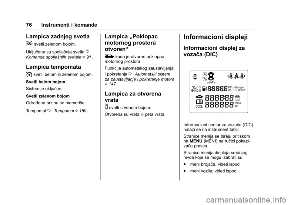 OPEL KARL 2016  Uputstvo za upotrebu (in Serbian) OPEL Karl Owner Manual (GMK-Localizing-EU LHD-9231167) - 2016 -
CRC - 9/9/15
76 Instrumenti i komande
Lampica zadnjeg svetla
;
svetli zelenom bojom.
Uključena su spoljašnja svetla
0
Komande spoljaš