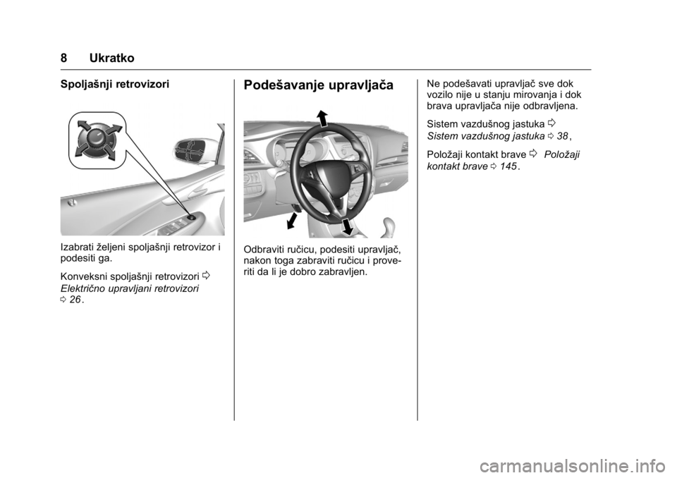 OPEL KARL 2016 Uputstvo za upotrebu (in Serbian) OPEL Karl Owner Manual (GMK-Localizing-EU LHD-9231167) - 2016 -
CRC - 9/9/15
8 Ukratko
Spoljašnji retrovizori
Izabratiželjeni spoljašnji retrovizor i
podesiti ga.
Konveksni spoljašnji retrovizori
OPEL KARL 2016 Uputstvo za upotrebu (in Serbian) OPEL Karl Owner Manual (GMK-Localizing-EU LHD-9231167) - 2016 -
CRC - 9/9/15
8 Ukratko
Spoljašnji retrovizori
Izabratiželjeni spoljašnji retrovizor i
podesiti ga.
Konveksni spoljašnji retrovizori