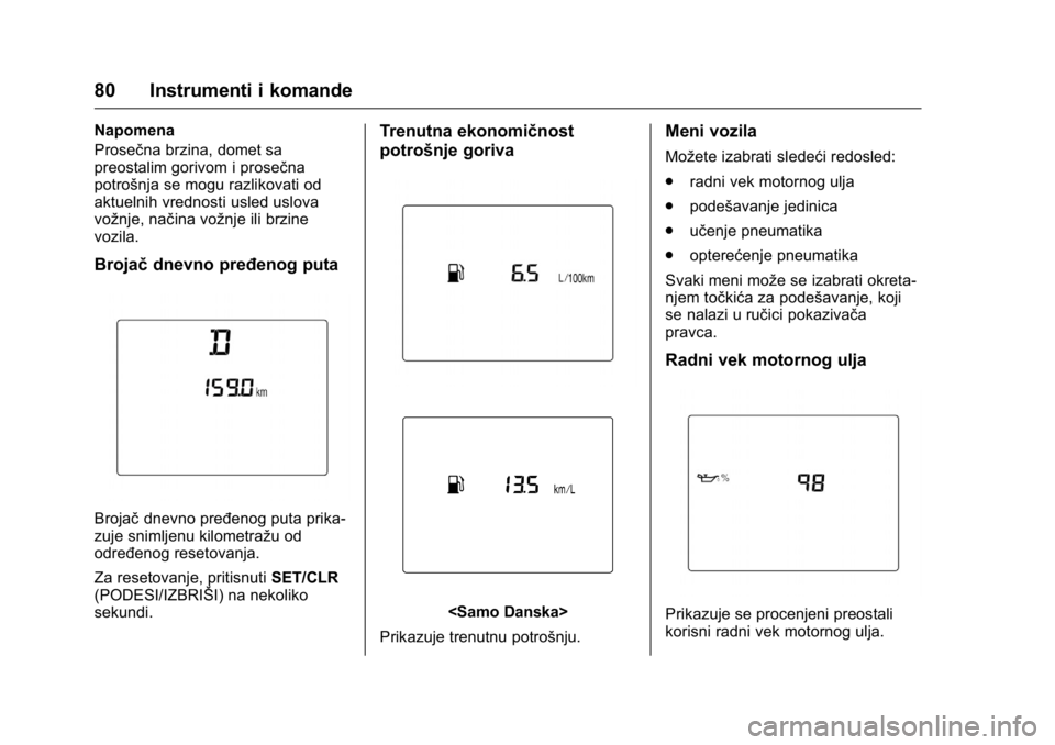 OPEL KARL 2016  Uputstvo za upotrebu (in Serbian) OPEL Karl Owner Manual (GMK-Localizing-EU LHD-9231167) - 2016 -
CRC - 9/9/15
80 Instrumenti i komande
Napomena
Prosečna brzina, domet sa
preostalim gorivom i prosečna
potrošnja se mogu razlikovati 