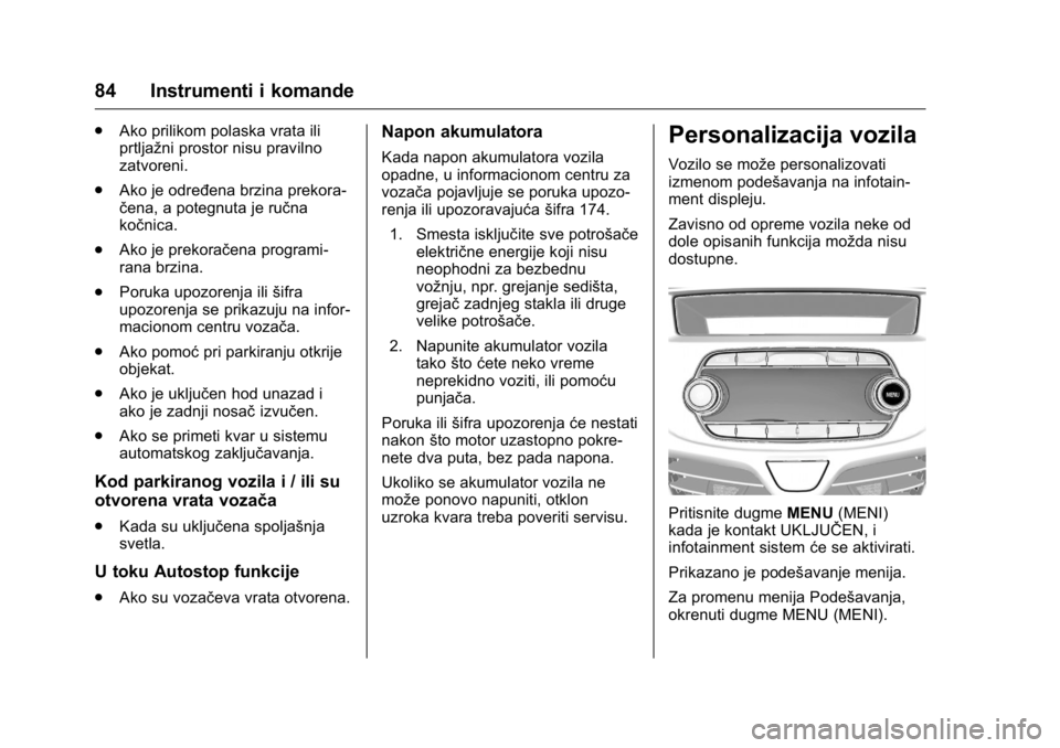 OPEL KARL 2016  Uputstvo za upotrebu (in Serbian) OPEL Karl Owner Manual (GMK-Localizing-EU LHD-9231167) - 2016 -
CRC - 9/9/15
84 Instrumenti i komande
.Ako prilikom polaska vrata ili
prtljažni prostor nisu pravilno
zatvoreni.
. Ako je određena brz