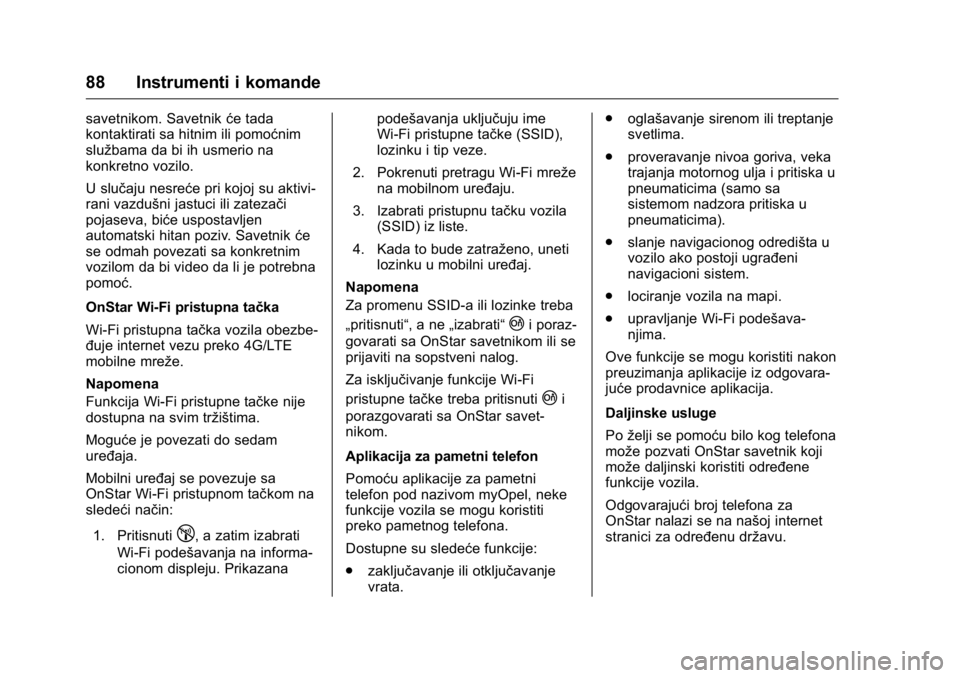 OPEL KARL 2016  Uputstvo za upotrebu (in Serbian) OPEL Karl Owner Manual (GMK-Localizing-EU LHD-9231167) - 2016 -
CRC - 9/9/15
88 Instrumenti i komande
savetnikom. Savetnikće tada
kontaktirati sa hitnim ili pomoćnim
službama da bi ih usmerio na
ko