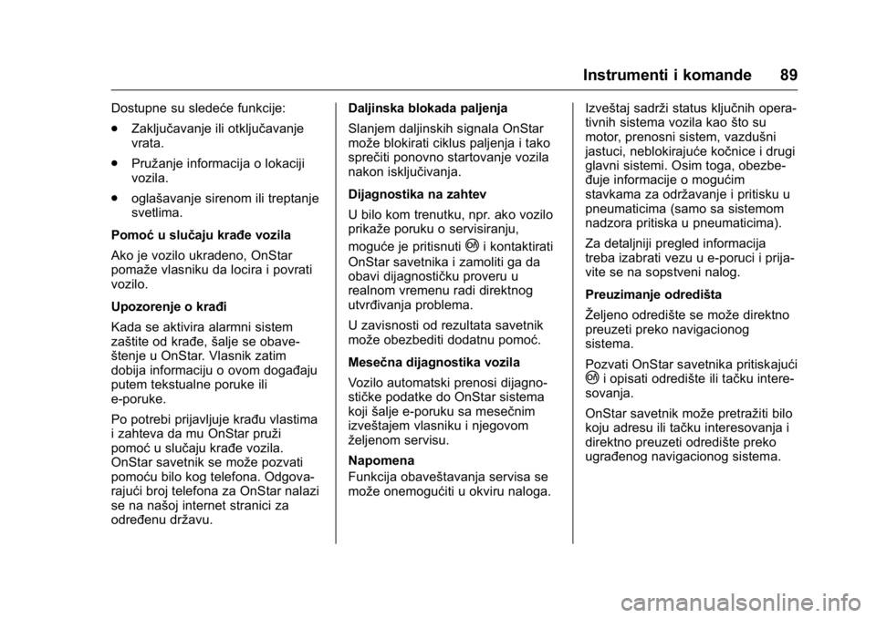 OPEL KARL 2016  Uputstvo za upotrebu (in Serbian) OPEL Karl Owner Manual (GMK-Localizing-EU LHD-9231167) - 2016 -
CRC - 9/9/15
Instrumenti i komande 89
Dostupne su sledeće funkcije:
.Zaključavanje ili otključavanje
vrata.
. Pružanje informacija o