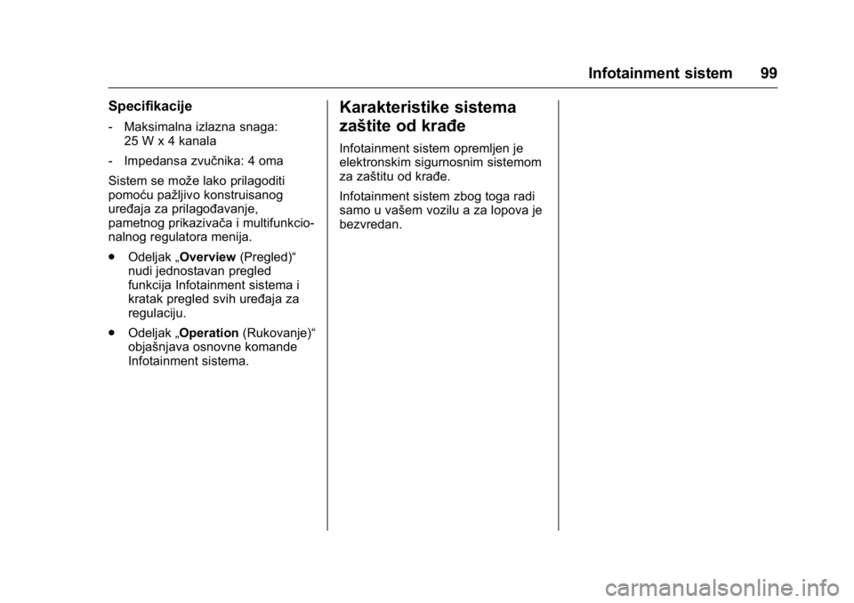OPEL KARL 2016  Uputstvo za upotrebu (in Serbian) OPEL Karl Owner Manual (GMK-Localizing-EU LHD-9231167) - 2016 -
CRC - 9/9/15
Infotainment sistem 99
Specifikacije
‐Maksimalna izlazna snaga:
25 W x 4 kanala
‐ Impedansa zvučnika: 4 oma
Sistem se 