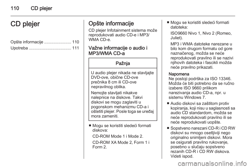 OPEL MERIVA 2014.5  Uputstvo za rukovanje Infotainment sistemom (in Serbian) 110CD plejerCD plejerOpšte informacije.......................110
Upotreba .................................... 111Opšte informacije
CD plejer Infotainment sistema može reprodukovati audio CD-e i MP