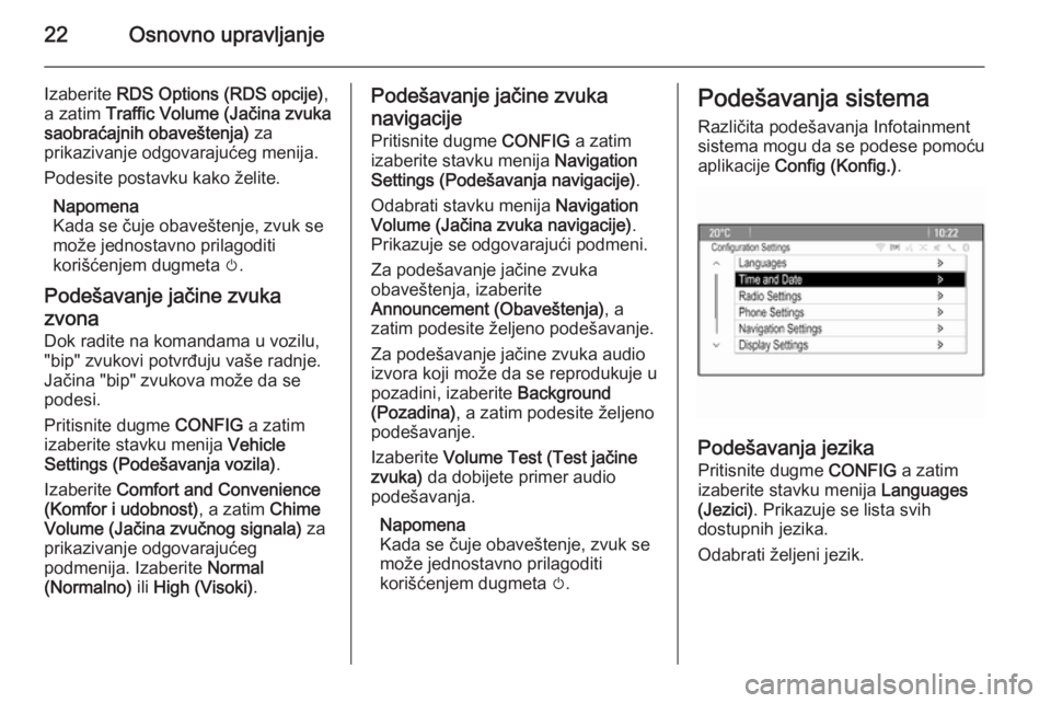 OPEL MERIVA 2014.5  Uputstvo za rukovanje Infotainment sistemom (in Serbian) 22Osnovno upravljanje
Izaberite RDS Options (RDS opcije) ,
a zatim  Traffic Volume (Jačina zvuka
saobraćajnih obaveštenja)  za
prikazivanje odgovarajućeg menija.
Podesite postavku kako želite.
Na