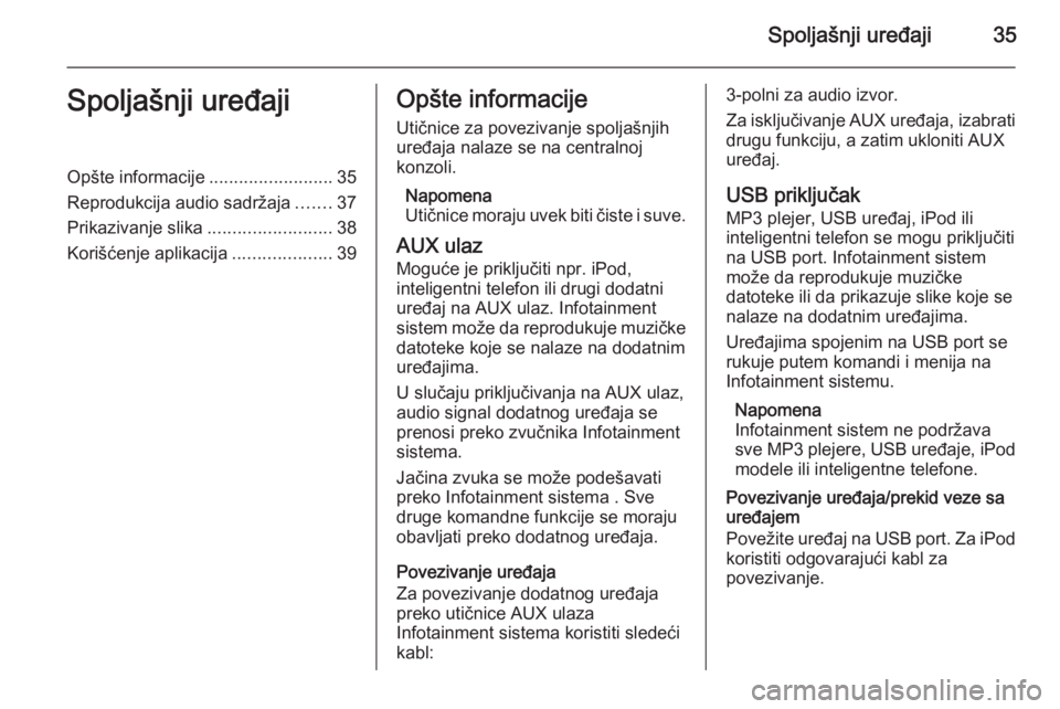 OPEL MERIVA 2014.5  Uputstvo za rukovanje Infotainment sistemom (in Serbian) Spoljašnji uređaji35Spoljašnji uređajiOpšte informacije.........................35
Reprodukcija audio sadržaja .......37
Prikazivanje slika .........................38
Korišćenje aplikacija ..