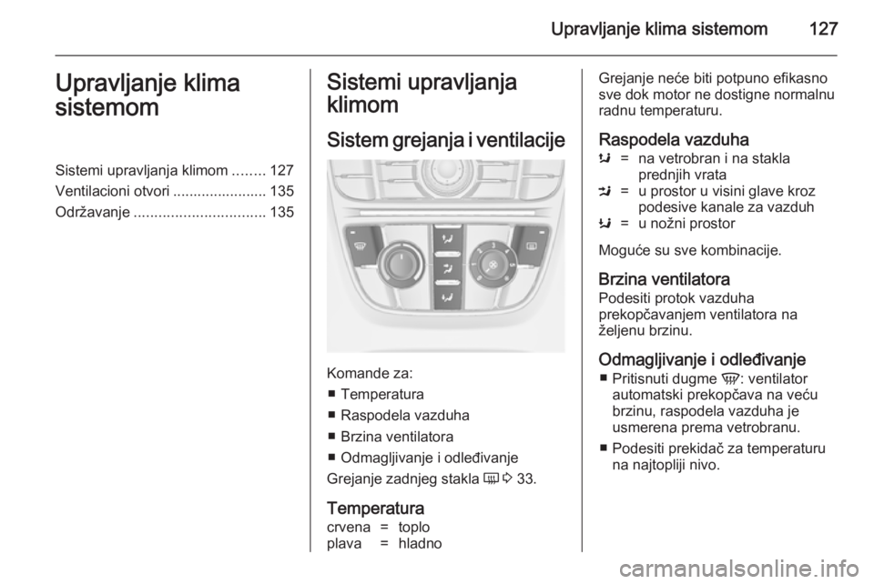 OPEL MERIVA 2014.5  Uputstvo za upotrebu (in Serbian) Upravljanje klima sistemom127Upravljanje klima
sistemomSistemi upravljanja klimom ........127
Ventilacioni otvori ....................... 135
Održavanje ................................ 135Sistemi up