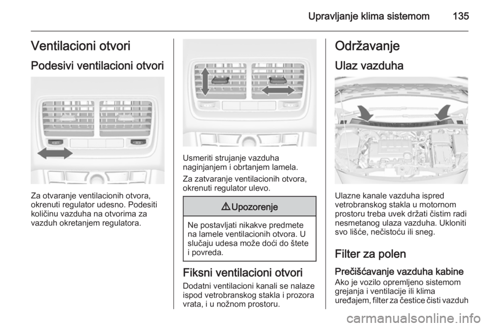 OPEL MERIVA 2014.5  Uputstvo za upotrebu (in Serbian) Upravljanje klima sistemom135Ventilacioni otvori
Podesivi ventilacioni otvori
Za otvaranje ventilacionih otvora,
okrenuti regulator udesno. Podesiti
količinu vazduha na otvorima za
vazduh okretanjem 