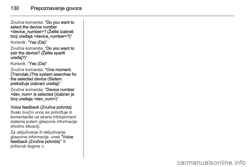 OPEL MERIVA 2015 Uputstvo za rukovanje Infotainment sistemom (in Serbian) 130Prepoznavanje govora
Zvučna komanda: "Do you want to
select the device number
<device_number>? (Želite izabrati
broj uređaja <device_number>?) "
Korisnik: " Yes (Da)"
Zvučna kom OPEL MERIVA 2015 Uputstvo za rukovanje Infotainment sistemom (in Serbian) 130Prepoznavanje govora
Zvučna komanda: "Do you want to
select the device number
<device_number>? (Želite izabrati
broj uređaja <device_number>?) "
Korisnik: " Yes (Da)"
Zvučna kom