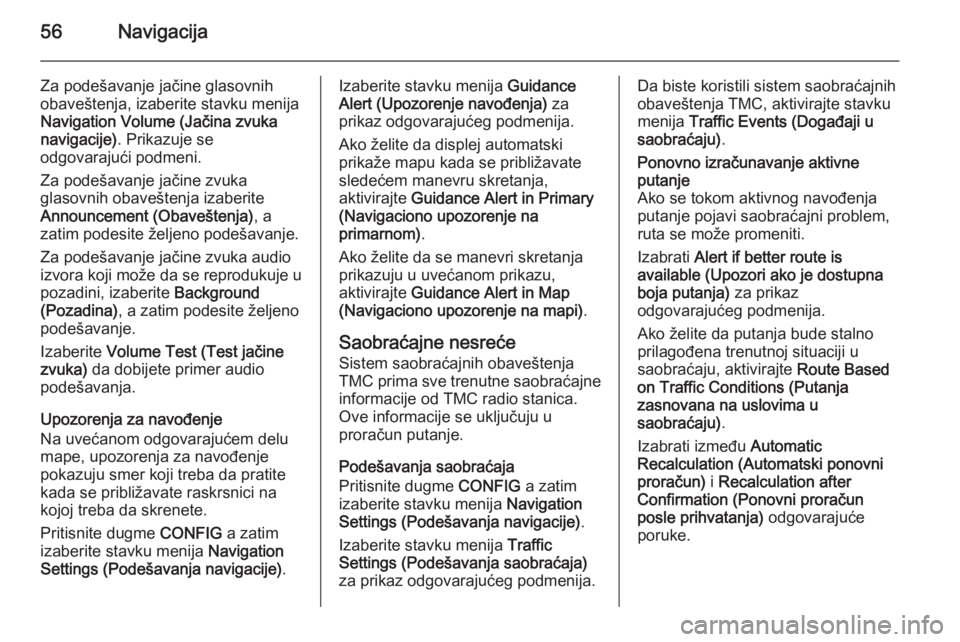 OPEL MERIVA 2015  Uputstvo za rukovanje Infotainment sistemom (in Serbian) 56Navigacija
Za podešavanje jačine glasovnih
obaveštenja, izaberite stavku menija
Navigation Volume (Jačina zvuka
navigacije) . Prikazuje se
odgovarajući podmeni.
Za podešavanje jačine zvuka
gl