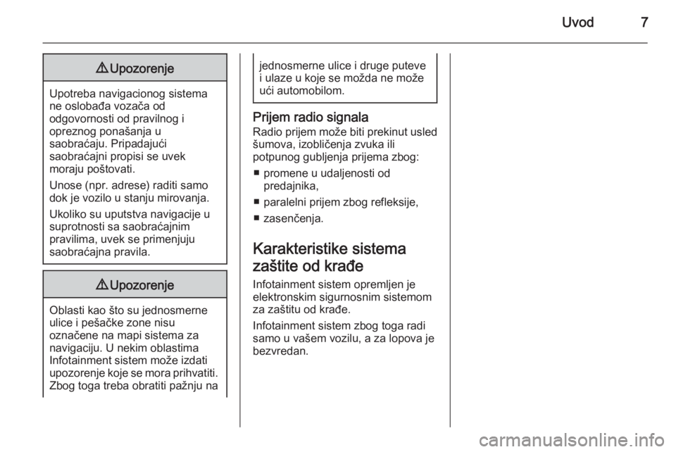 OPEL MERIVA 2015  Uputstvo za rukovanje Infotainment sistemom (in Serbian) Uvod79Upozorenje
Upotreba navigacionog sistema
ne oslobađa vozača od
odgovornosti od pravilnog i
opreznog ponašanja u
saobraćaju. Pripadajući
saobraćajni propisi se uvek
moraju poštovati.
Unose