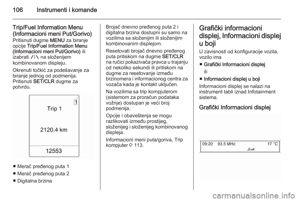 OPEL MERIVA 2015  Uputstvo za upotrebu (in Serbian) 106Instrumenti i komande
Trip/Fuel Information Menu
(Informacioni meni Put/Gorivo)
Pritisnuti dugme  MENU za biranje
opcije  Trip/Fuel Information Menu
(Informacioni meni Put/Gorivo)  ili
izabrati  W 