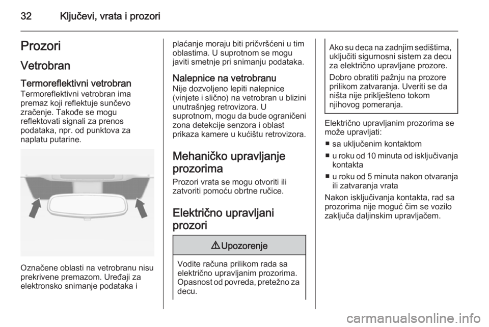 OPEL MERIVA 2015 Uputstvo za upotrebu (in Serbian) 32Ključevi, vrata i prozoriProzoriVetrobran Termoreflektivni vetrobran
Termoreflektivni vetrobran ima
premaz koji reflektuje sunčevo
zračenje. Takođe se mogu
reflektovati signali za prenos
podatak OPEL MERIVA 2015 Uputstvo za upotrebu (in Serbian) 32Ključevi, vrata i prozoriProzoriVetrobran Termoreflektivni vetrobran
Termoreflektivni vetrobran ima
premaz koji reflektuje sunčevo
zračenje. Takođe se mogu
reflektovati signali za prenos
podatak
