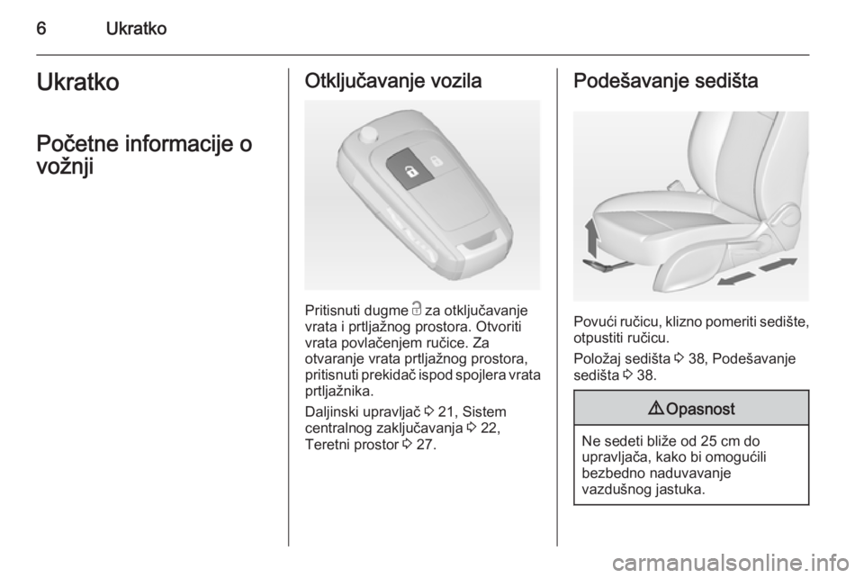 OPEL MERIVA 2015  Uputstvo za upotrebu (in Serbian) 6UkratkoUkratkoPočetne informacije o
vožnjiOtključavanje vozila
Pritisnuti dugme  c za otključavanje
vrata i prtljažnog prostora. Otvoriti
vrata povlačenjem ručice. Za
otvaranje vrata prtljažn