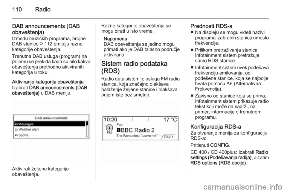 OPEL MERIVA 2015.5  Uputstvo za rukovanje Infotainment sistemom (in Serbian) 110Radio
DAB announcements (DAB
obaveštenja)
Između muzičkih programa, brojne
DAB stanice  3 112 emituju razne
kategorije obaveštenja.
Trenutna DAB usluga (program) na
prijemu se prekida kada su b
