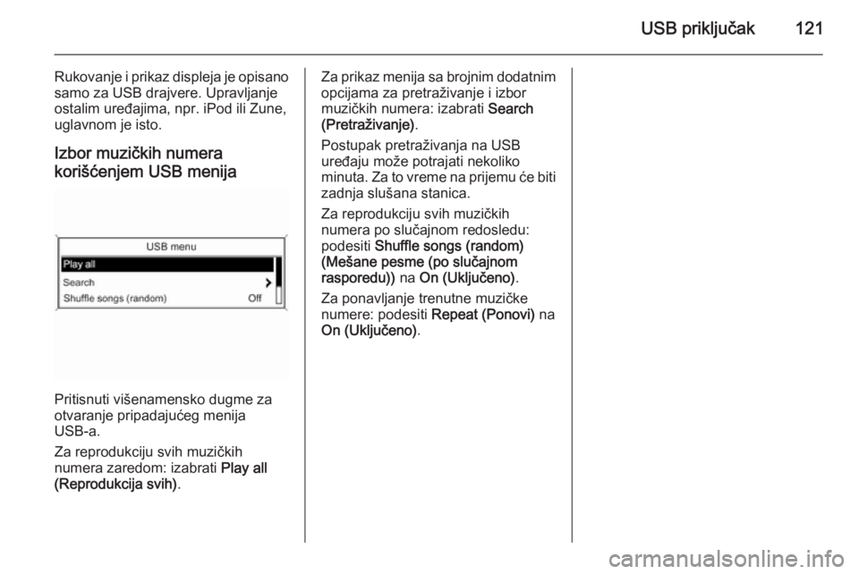 OPEL MERIVA 2015.5 Uputstvo za rukovanje Infotainment sistemom (in Serbian) USB priključak121
Rukovanje i prikaz displeja je opisano
samo za USB drajvere. Upravljanje
ostalim uređajima, npr. iPod ili Zune,
uglavnom je isto.
Izbor muzičkih numera
korišćenjem USB menija
Pr OPEL MERIVA 2015.5 Uputstvo za rukovanje Infotainment sistemom (in Serbian) USB priključak121
Rukovanje i prikaz displeja je opisano
samo za USB drajvere. Upravljanje
ostalim uređajima, npr. iPod ili Zune,
uglavnom je isto.
Izbor muzičkih numera
korišćenjem USB menija
Pr