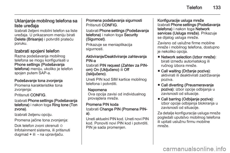 OPEL MERIVA 2015.5  Uputstvo za rukovanje Infotainment sistemom (in Serbian) Telefon133
Uklanjanje mobilnog telefona saliste uređaja
Izabrati željeni mobilni telefon sa liste
uređaja. U prikazanom meniju birati
Delete (Brisanje)  i potvrditi prateću
poruku.
Izabrati spojen