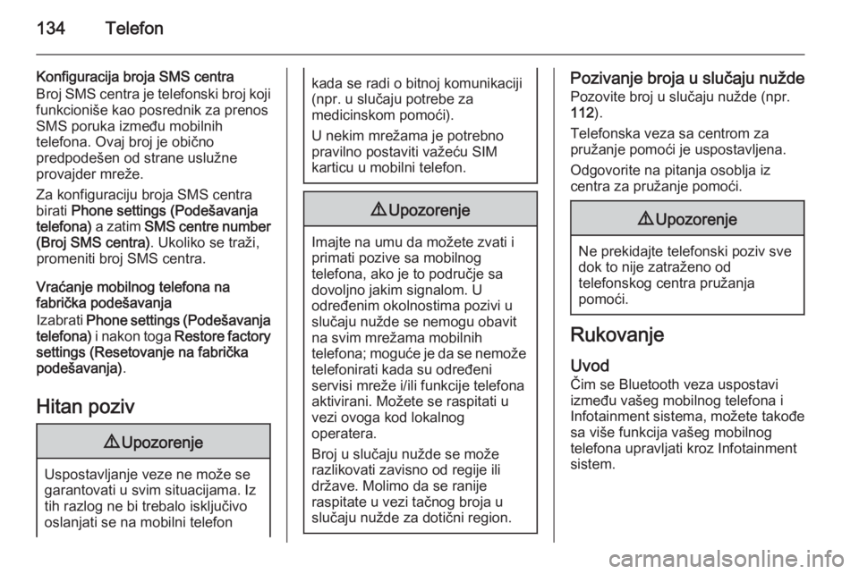 OPEL MERIVA 2015.5  Uputstvo za rukovanje Infotainment sistemom (in Serbian) 134Telefon
Konfiguracija broja SMS centra
Broj SMS centra je telefonski broj koji
funkcioniše kao posrednik za prenos
SMS poruka između mobilnih
telefona. Ovaj broj je obično
predpodešen od strane