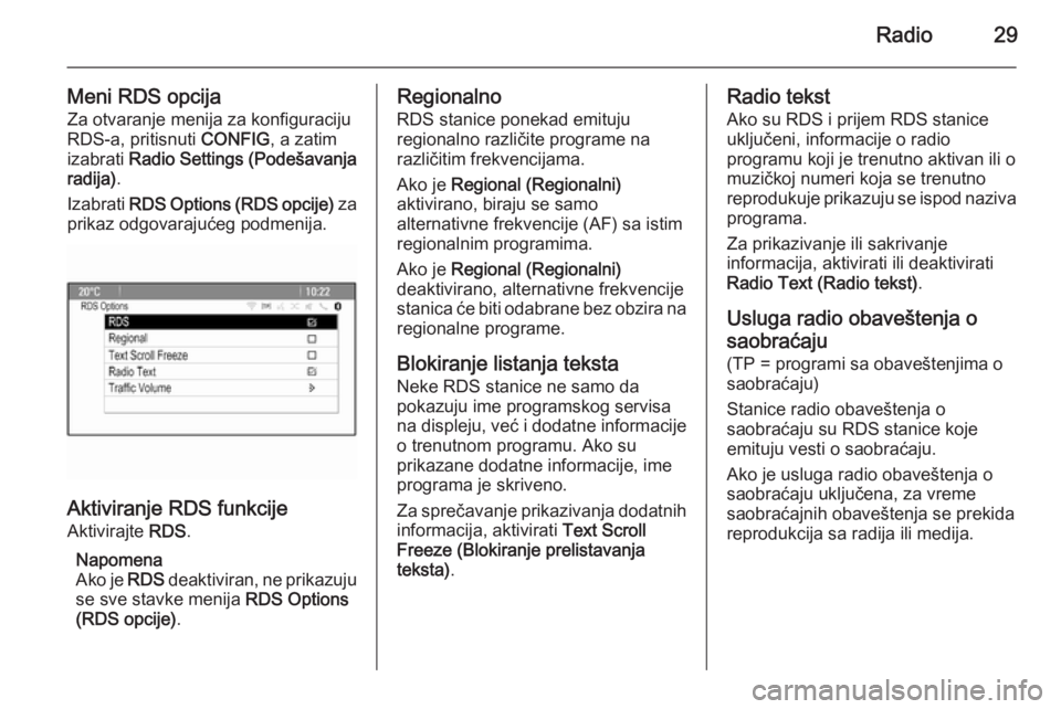 OPEL MERIVA 2015.5  Uputstvo za rukovanje Infotainment sistemom (in Serbian) Radio29
Meni RDS opcija
Za otvaranje menija za konfiguraciju
RDS-a, pritisnuti  CONFIG, a zatim
izabrati  Radio Settings (Podešavanja
radija) .
Izabrati  RDS Options (RDS opcije)  za
prikaz odgovaraj