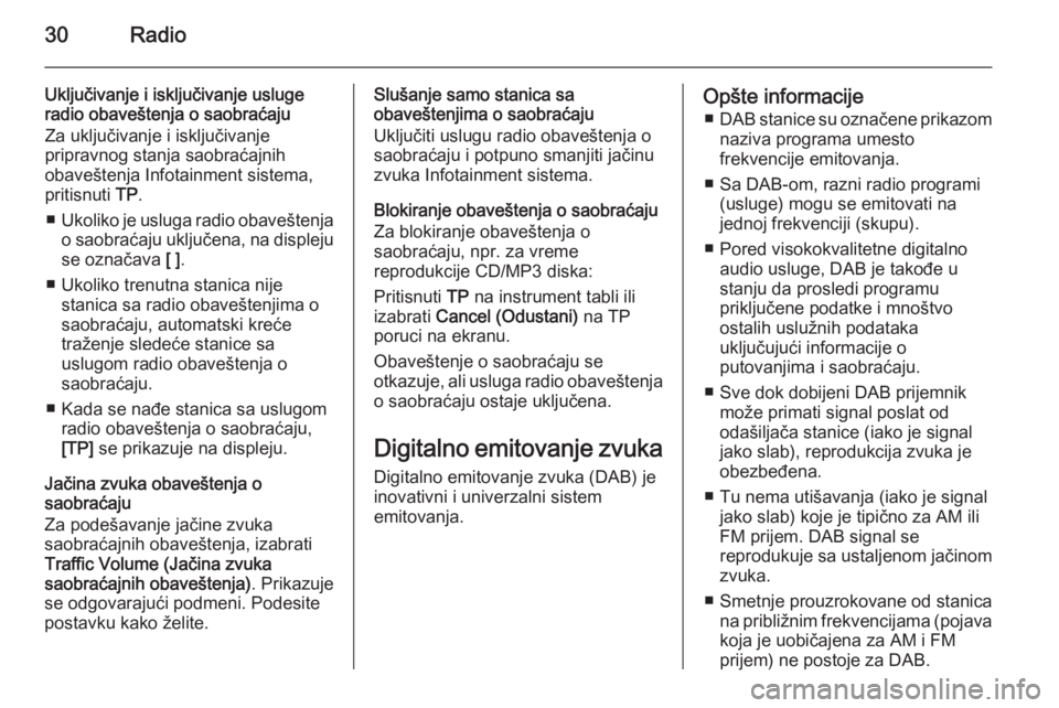 OPEL MERIVA 2015.5  Uputstvo za rukovanje Infotainment sistemom (in Serbian) 30Radio
Uključivanje i isključivanje usluge
radio obaveštenja o saobraćaju
Za uključivanje i isključivanje
pripravnog stanja saobraćajnih
obaveštenja Infotainment sistema,
pritisnuti  TP.
■ 