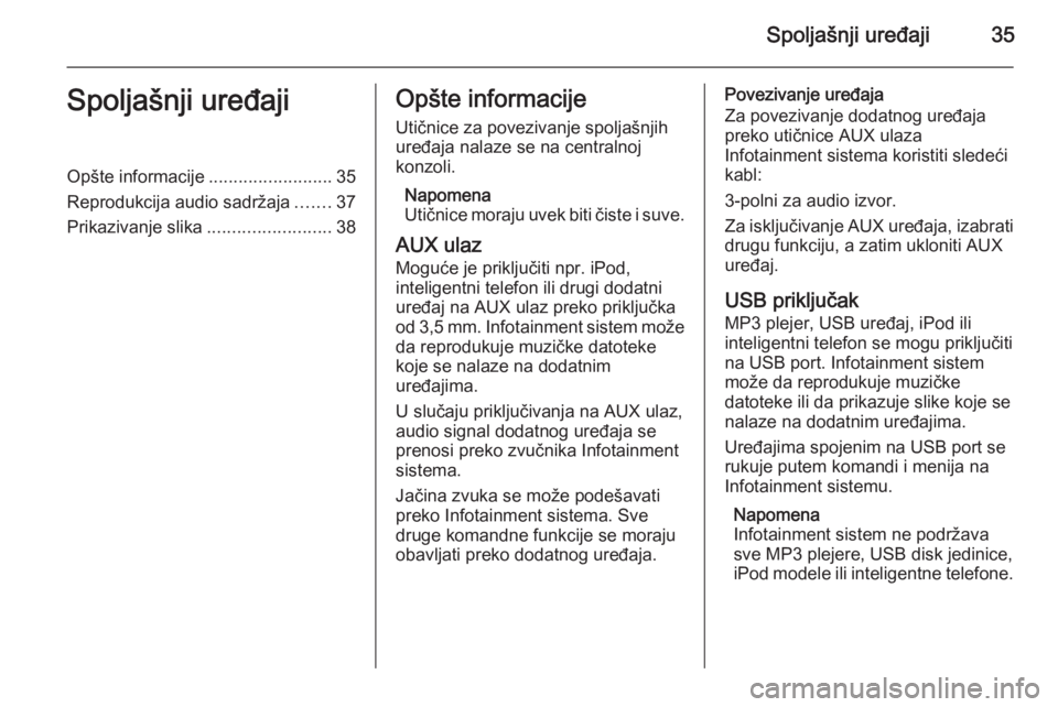 OPEL MERIVA 2015.5  Uputstvo za rukovanje Infotainment sistemom (in Serbian) Spoljašnji uređaji35Spoljašnji uređajiOpšte informacije.........................35
Reprodukcija audio sadržaja .......37
Prikazivanje slika .........................38Opšte informacije
Utičnic