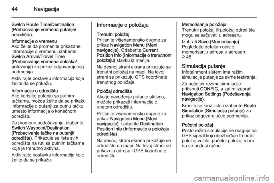 OPEL MERIVA 2015.5  Uputstvo za rukovanje Infotainment sistemom (in Serbian) 44Navigacija
Switch Route Time/Destination
(Prebacivanje vremena putanje/
odredišta) .Informacije o vremenu
Ako želite da promenite prikazane
informacije o vremenu, izaberite
Switch Arrival/Travel T