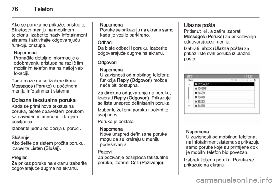 OPEL MERIVA 2015.5  Uputstvo za rukovanje Infotainment sistemom (in Serbian) 76Telefon
Ako se poruka ne prikaže, pristupite
Bluetooth meniju na mobilnom
telefonu, izaberite naziv Infotainment
sistema i aktivirajte odgovarajuću
funkciju pristupa.
Napomena
Pronađite detaljne 