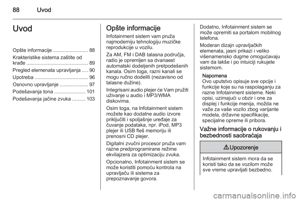 OPEL MERIVA 2015.5 Uputstvo za rukovanje Infotainment sistemom (in Serbian) 88UvodUvodOpšte informacije.........................88
Krakteristike sistema zaštite od
krađe ............................................ 89
Pregled elemenata upravljanja ....90
Upotreba ......... OPEL MERIVA 2015.5 Uputstvo za rukovanje Infotainment sistemom (in Serbian) 88UvodUvodOpšte informacije.........................88
Krakteristike sistema zaštite od
krađe ............................................ 89
Pregled elemenata upravljanja ....90
Upotreba .........