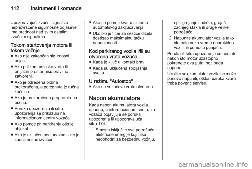 OPEL MERIVA 2015.5  Uputstvo za upotrebu (in Serbian) 112Instrumenti i komande
Upozoravajući zvučni signal za
nepričvršćene sigurnosne pojaseve ima prednost nad svim ostalim
zvučnim signalima.
Tokom startovanja motora ilitokom vožnje ■ Ako nije 