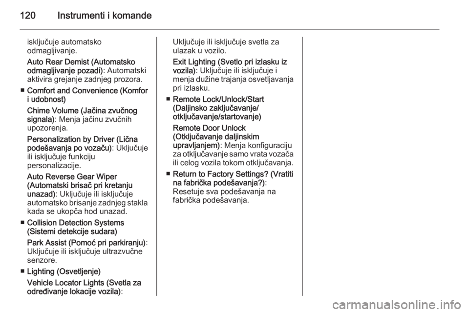 OPEL MERIVA 2015.5  Uputstvo za upotrebu (in Serbian) 120Instrumenti i komande
isključuje automatsko
odmagljivanje.
Auto Rear Demist (Automatsko
odmagljivanje pozadi) : Automatski
aktivira grejanje zadnjeg prozora.
■ Comfort and Convenience (Komfor
i 
