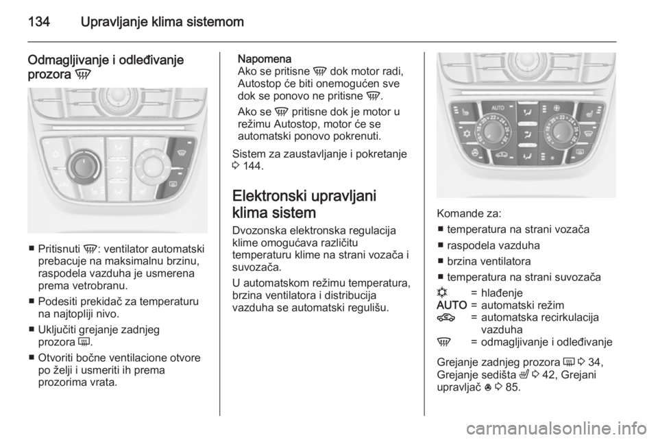 OPEL MERIVA 2015.5 Uputstvo za upotrebu (in Serbian) 134Upravljanje klima sistemom
Odmagljivanje i odleđivanje
prozora V
■
Pritisnuti V: ventilator automatski
prebacuje na maksimalnu brzinu,
raspodela vazduha je usmerena
prema vetrobranu.
■ Podes OPEL MERIVA 2015.5 Uputstvo za upotrebu (in Serbian) 134Upravljanje klima sistemom
Odmagljivanje i odleđivanje
prozora V
■
Pritisnuti V: ventilator automatski
prebacuje na maksimalnu brzinu,
raspodela vazduha je usmerena
prema vetrobranu.
■ Podes